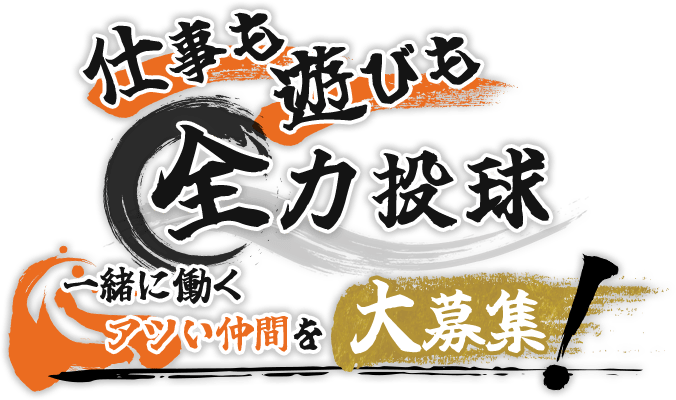 仕事も遊びも全力投球。一緒に働くアツい仲間を大募集！